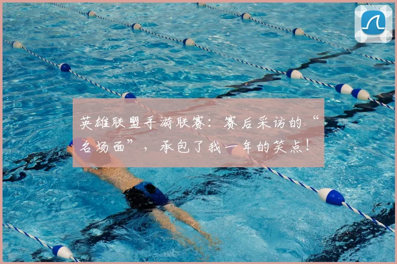 英雄联盟手游联赛：赛后采访的“名场面”，承包了我一年的笑点！